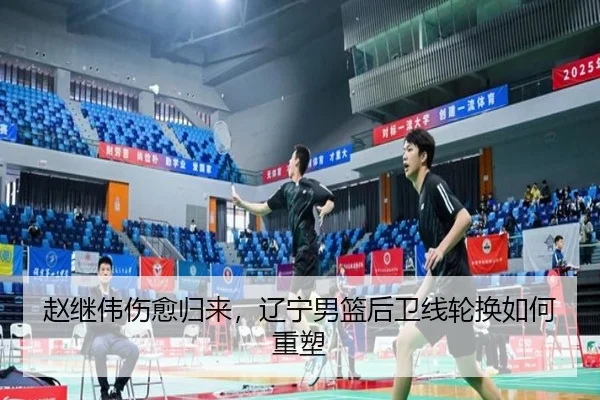 赵继伟伤愈归来，辽宁男篮后卫线轮换如何重塑