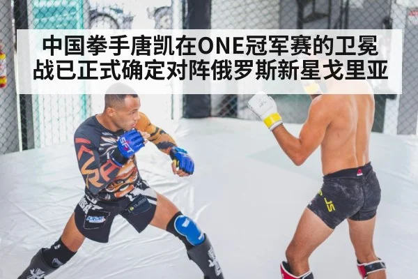 中国拳手唐凯在ONE冠军赛的卫冕战已正式确定对阵俄罗斯新星戈里亚